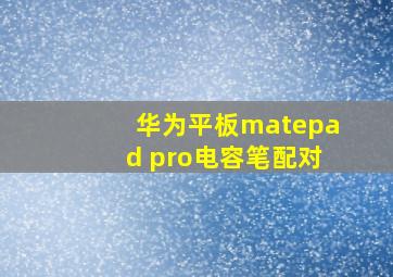 华为平板matepad pro电容笔配对